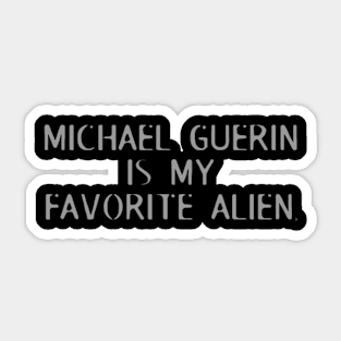 Michael Guerin is my favorite alien. Sticker